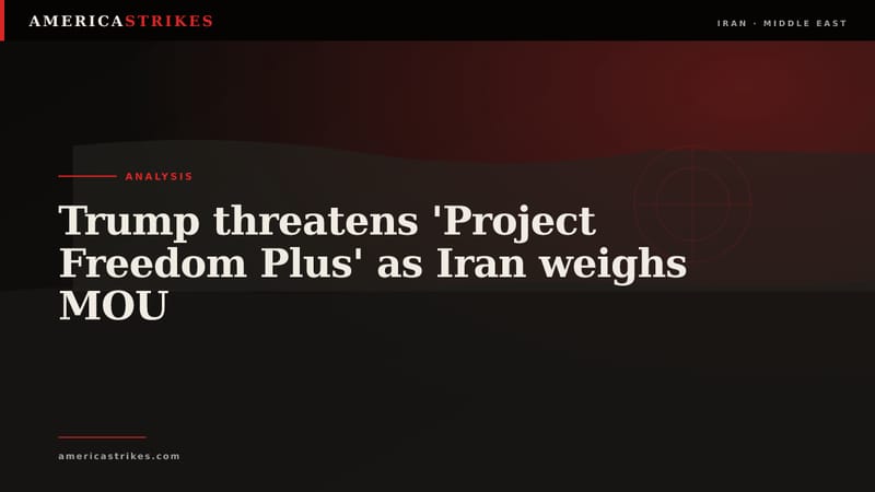 Trump threatens 'Project Freedom Plus' as Iran weighs MOU