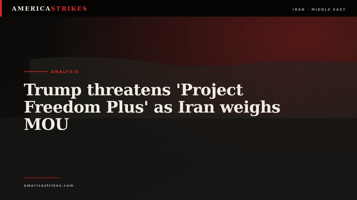 Trump threatens 'Project Freedom Plus' as Iran weighs MOU