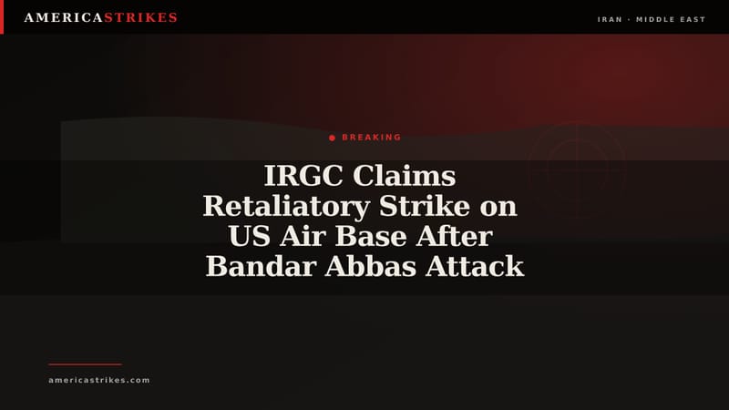 IRGC Claims Retaliatory Strike on US Air Base After Bandar Abbas Attack