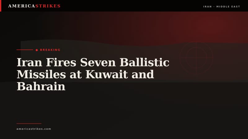 Iran Fires Seven Ballistic Missiles at Kuwait and Bahrain
