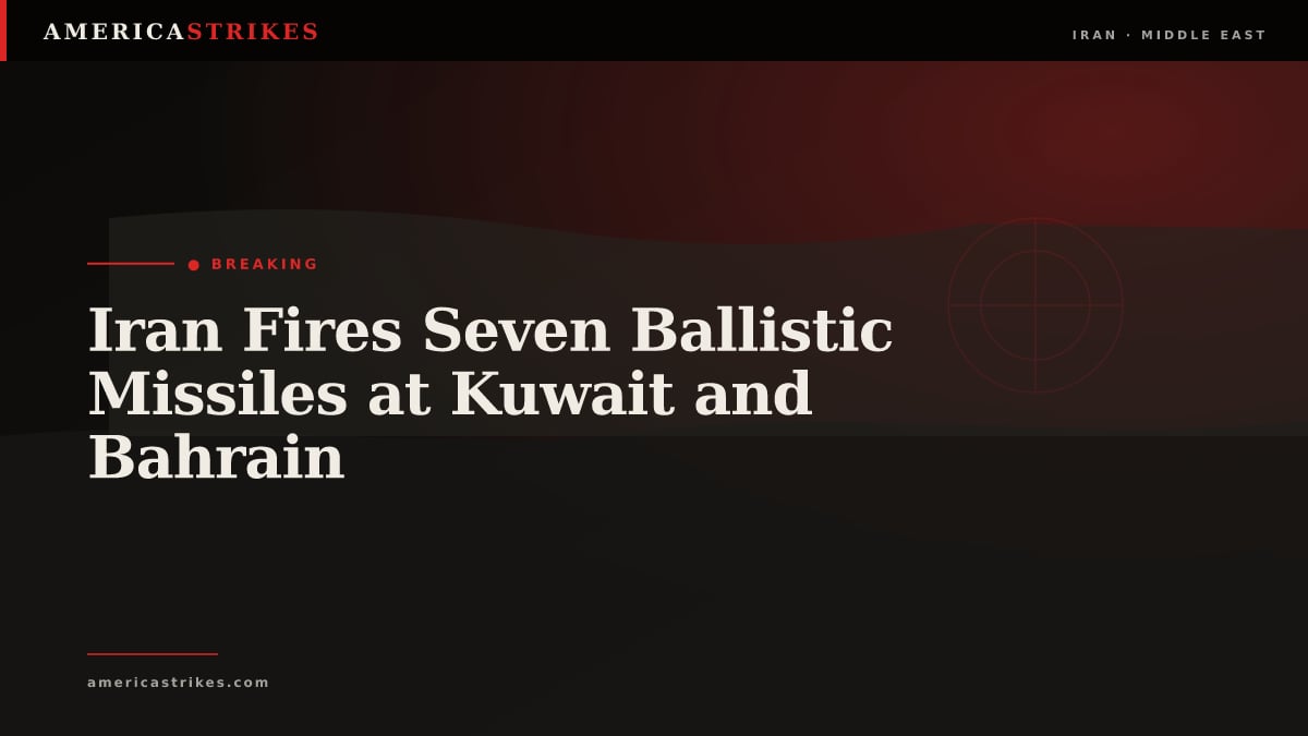 Iran Fires Seven Ballistic Missiles at Kuwait and Bahrain