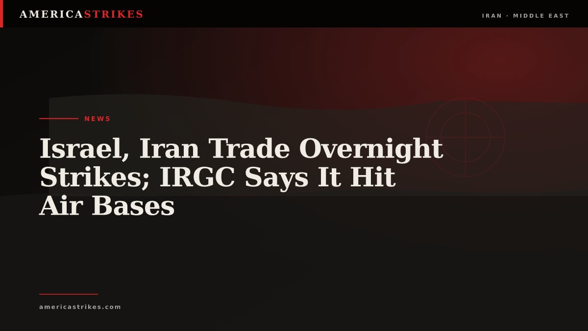 Israel, Iran Trade Overnight Strikes; IRGC Says It Hit Air Bases