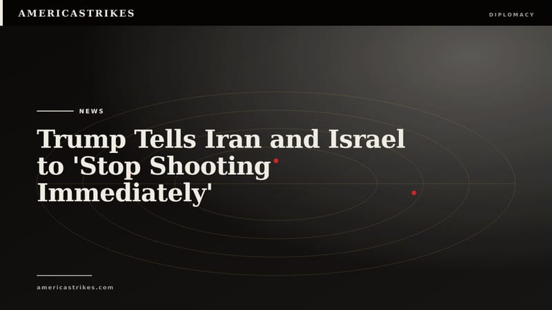 Trump Tells Iran and Israel to 'Stop Shooting Immediately'