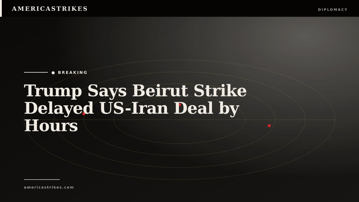 Trump Says Beirut Strike Delayed US-Iran Deal by Hours