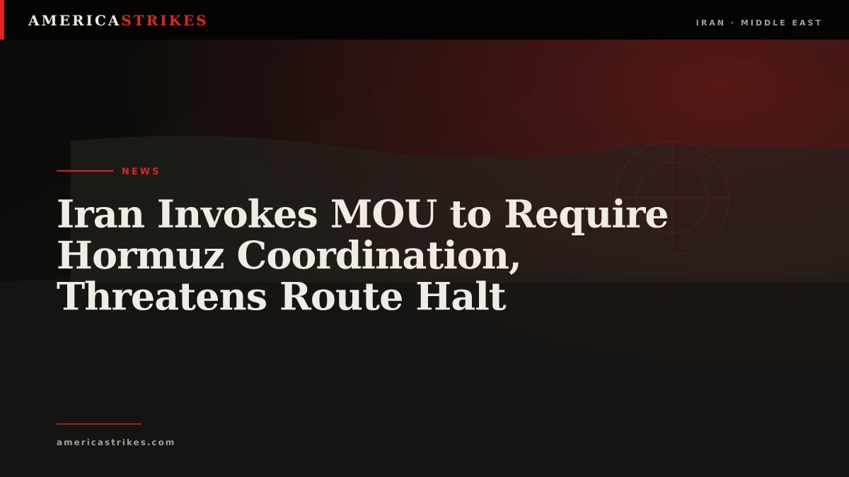 Iran Invokes MOU to Require Hormuz Coordination, Threatens Route Halt