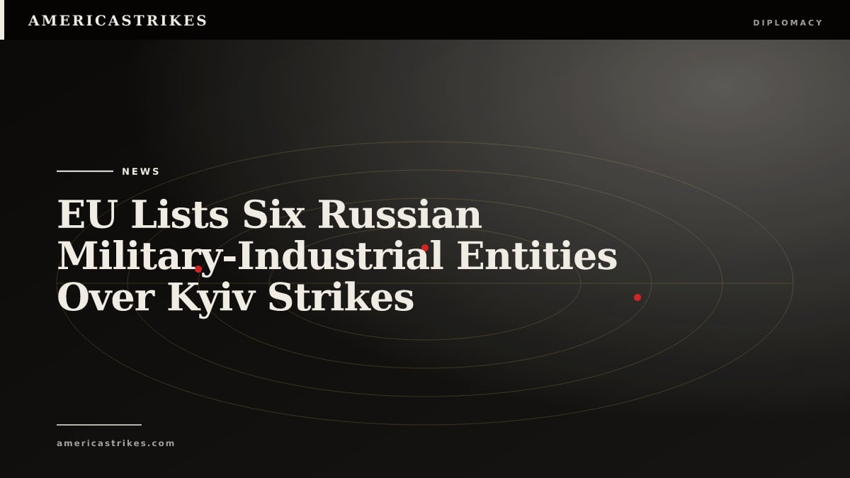 EU Lists Six Russian Military-Industrial Entities Over Kyiv Strikes