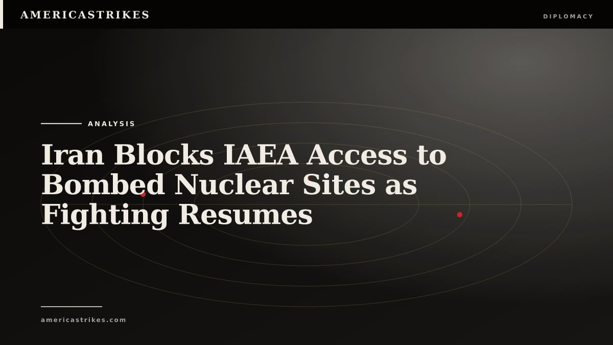 Iran Blocks IAEA Access to Bombed Nuclear Sites as Fighting Resumes