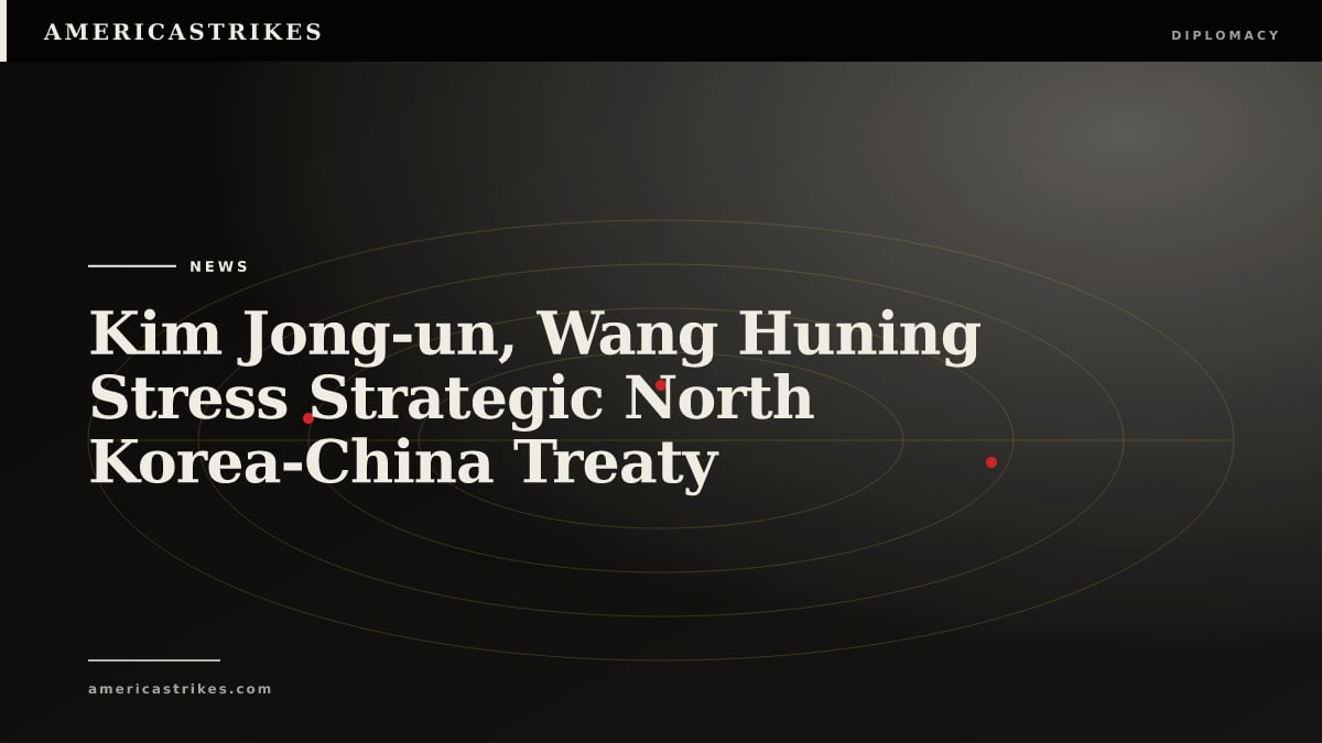 Kim Jong-un, Wang Huning Stress Strategic North Korea-China Treaty