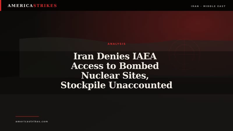 Iran Denies IAEA Access to Bombed Nuclear Sites, Stockpile Unaccounted