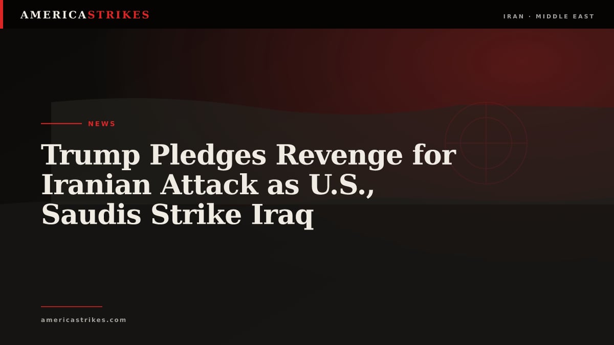 Trump Pledges Revenge for Iranian Attack as U.S., Saudis Strike Iraq