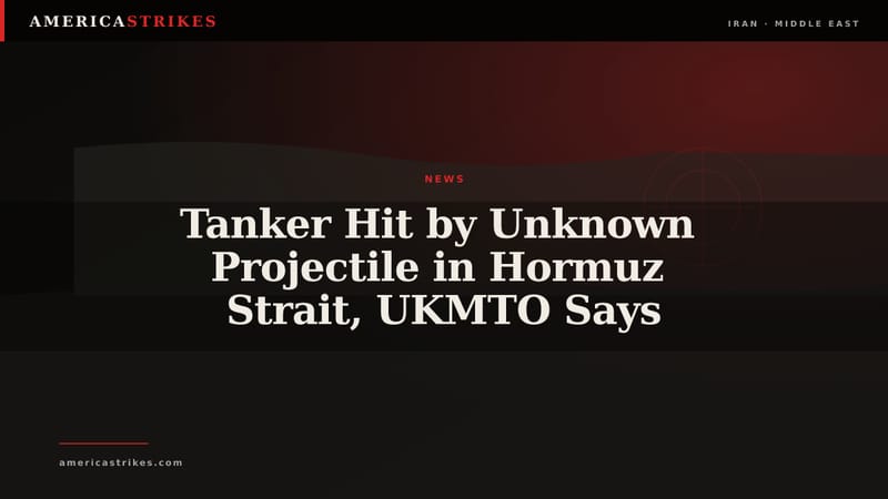 Tanker Hit by Unknown Projectile in Hormuz Strait, UKMTO Says