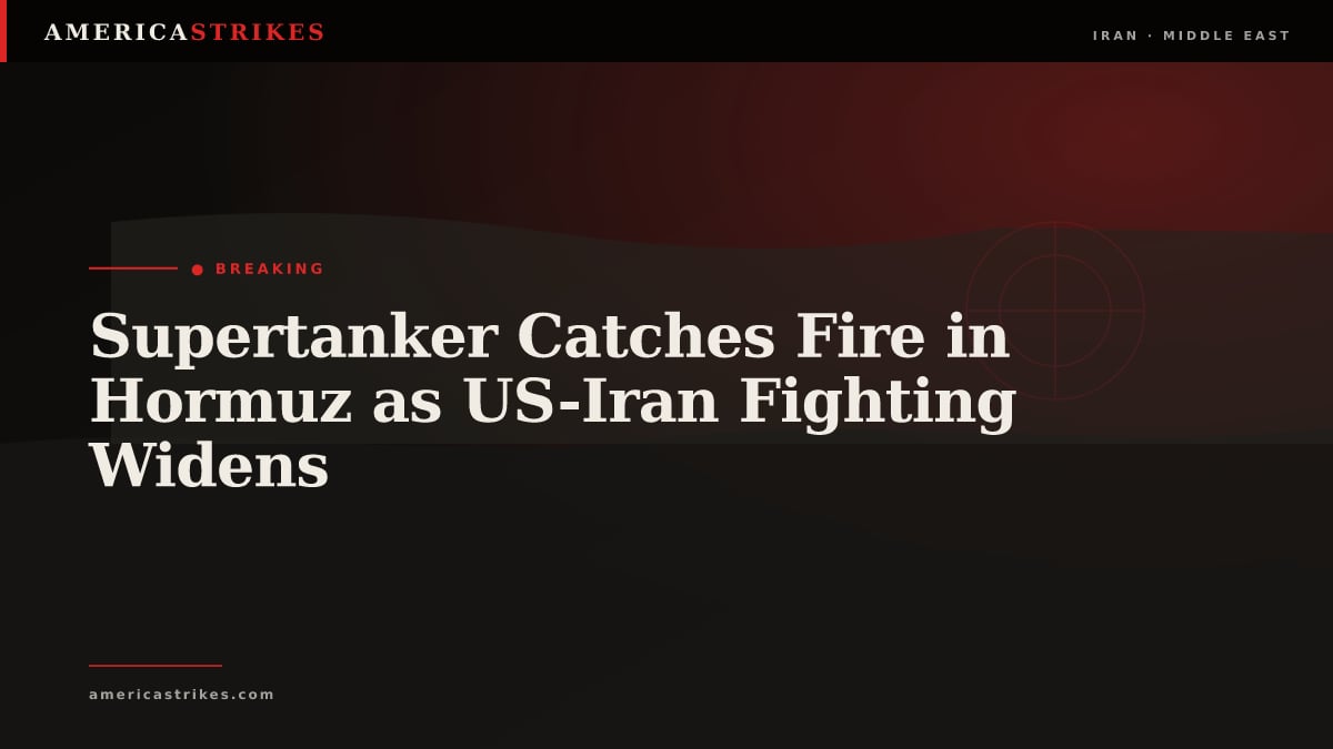Supertanker Catches Fire in Hormuz as US-Iran Fighting Widens