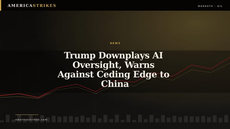 Trump Downplays AI Oversight, Warns Against Ceding Edge to China