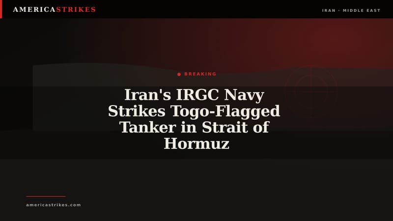 Iran's IRGC Navy Strikes Togo-Flagged Tanker in Strait of Hormuz
