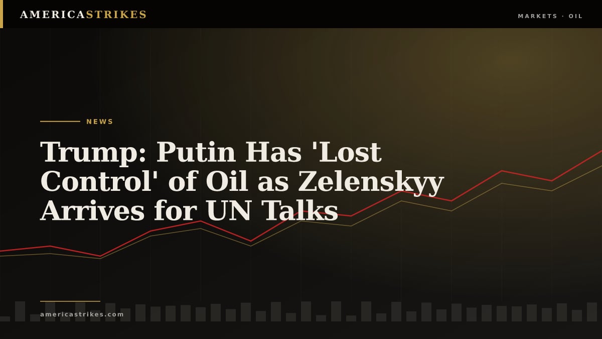Trump: Putin Has 'Lost Control' of Oil as Zelenskyy Arrives for UN Talks