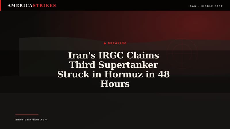 Iran's IRGC Claims Third Supertanker Struck in Hormuz in 48 Hours
