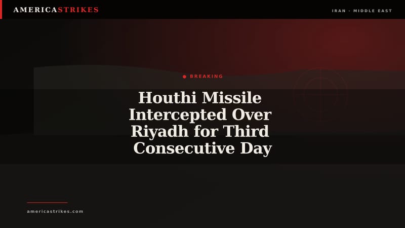 Houthi Missile Intercepted Over Riyadh for Third Consecutive Day